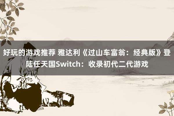 好玩的游戏推荐 雅达利《过山车富翁：经典版》登陆任天国Switch：收录初代二代游戏