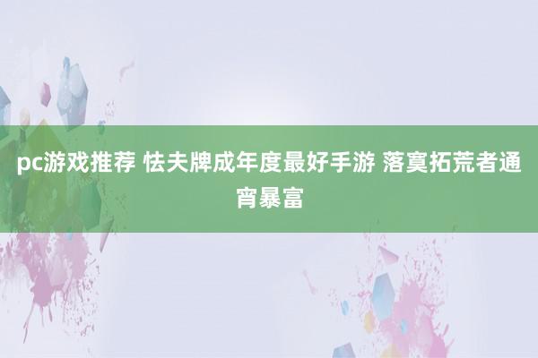 pc游戏推荐 怯夫牌成年度最好手游 落寞拓荒者通宵暴富