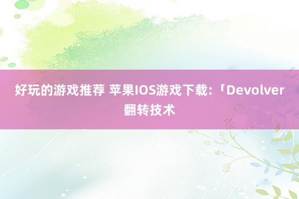 好玩的游戏推荐 苹果IOS游戏下载:「Devolver翻转技术