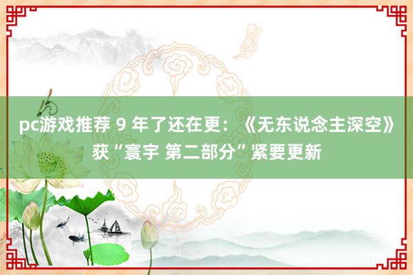 pc游戏推荐 9 年了还在更：《无东说念主深空》获“寰宇 第二部分”紧要更新