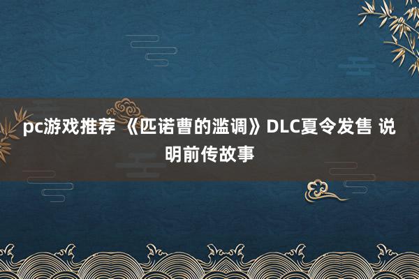 pc游戏推荐 《匹诺曹的滥调》DLC夏令发售 说明前传故事