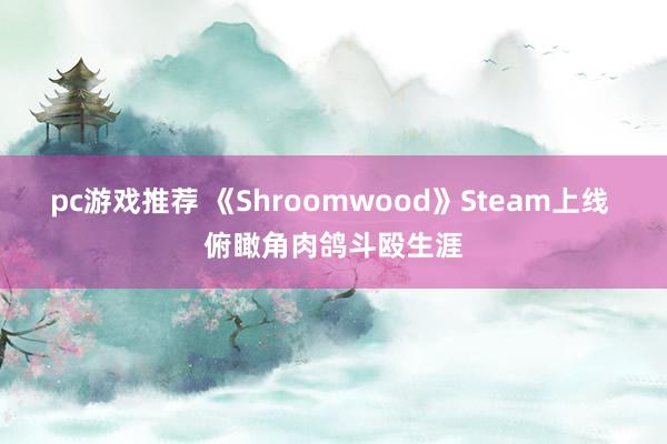 pc游戏推荐 《Shroomwood》Steam上线 俯瞰角肉鸽斗殴生涯